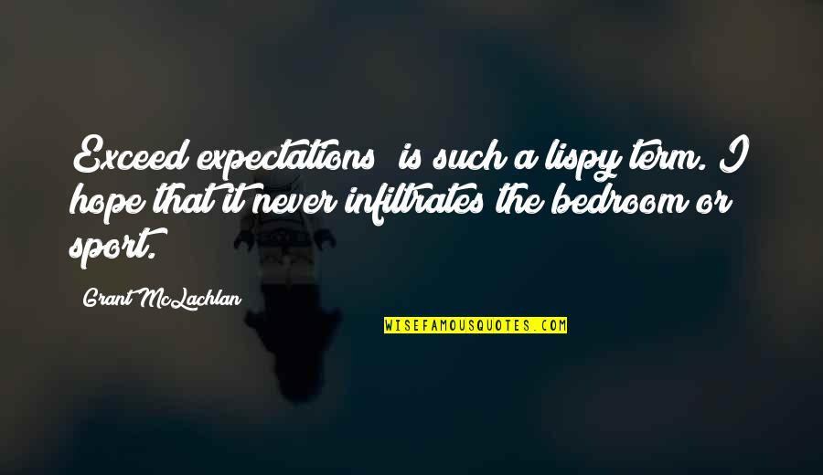 Infiltrates Quotes By Grant McLachlan: Exceed expectations" is such a lispy term. I