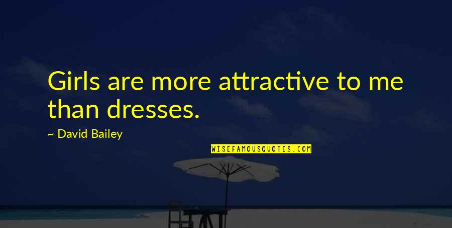 Infiltratie Heup Quotes By David Bailey: Girls are more attractive to me than dresses. Infiltratie Heup Quotes By David Bailey: Girls are more attractive to me than dresses.