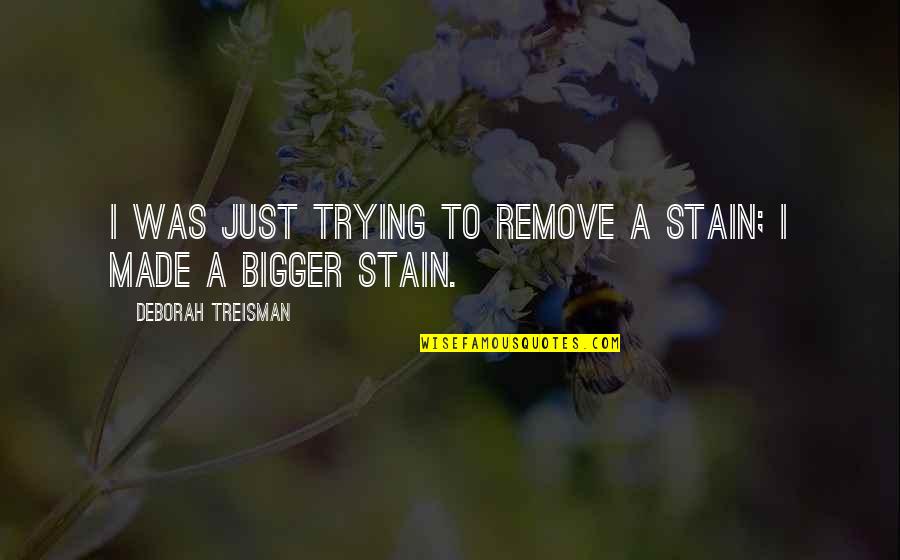 Infiltratie Heup Quotes By Deborah Treisman: I was just trying to remove a stain; Infiltratie Heup Quotes By Deborah Treisman: I was just trying to remove a stain;