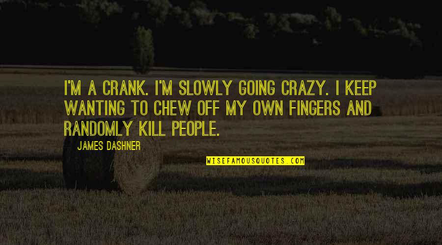 Infiltratie Heup Quotes By James Dashner: I'm a Crank. I'm slowly going crazy. I Infiltratie Heup Quotes By James Dashner: I'm a Crank. I'm slowly going crazy. I