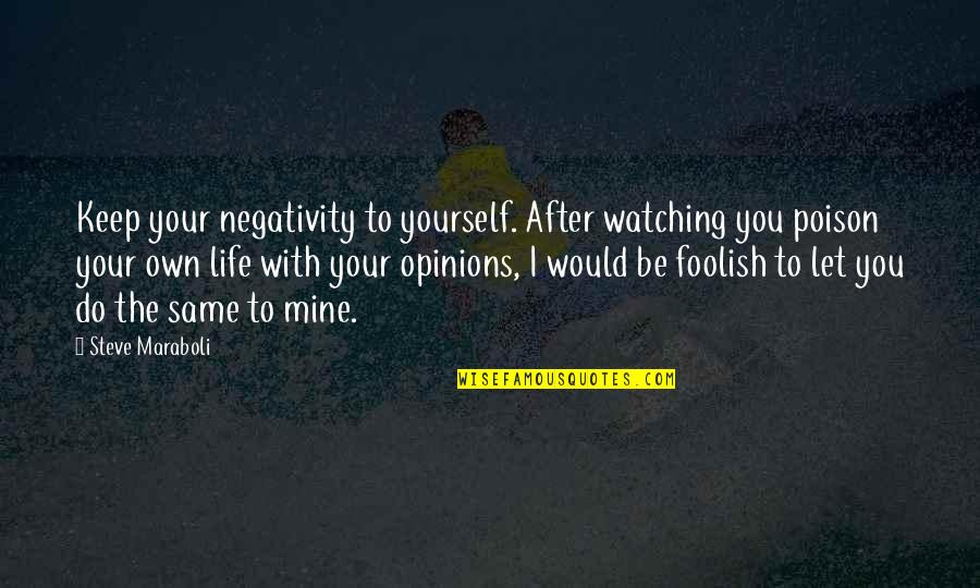 Infiltratie Heup Quotes By Steve Maraboli: Keep your negativity to yourself. After watching you Infiltratie Heup Quotes By Steve Maraboli: Keep your negativity to yourself. After watching you