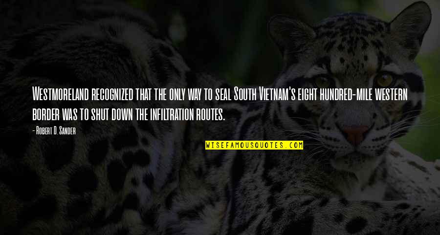 Infiltration Quotes By Robert D. Sander: Westmoreland recognized that the only way to seal Infiltration Quotes By Robert D. Sander: Westmoreland recognized that the only way to seal