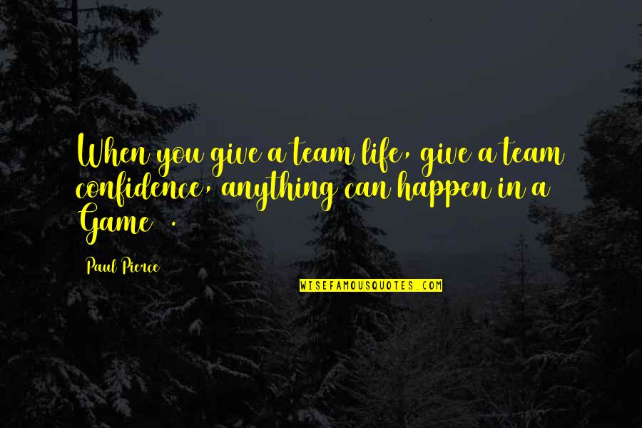 Infimo Promenor Quotes By Paul Pierce: When you give a team life, give a