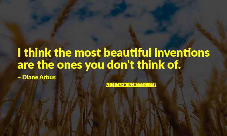 Infinetisimal Quotes By Diane Arbus: I think the most beautiful inventions are the