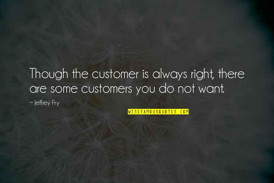 Infinetisimal Quotes By Jeffrey Fry: Though the customer is always right, there are