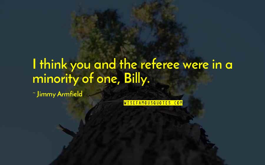 Infinidade Quotes By Jimmy Armfield: I think you and the referee were in