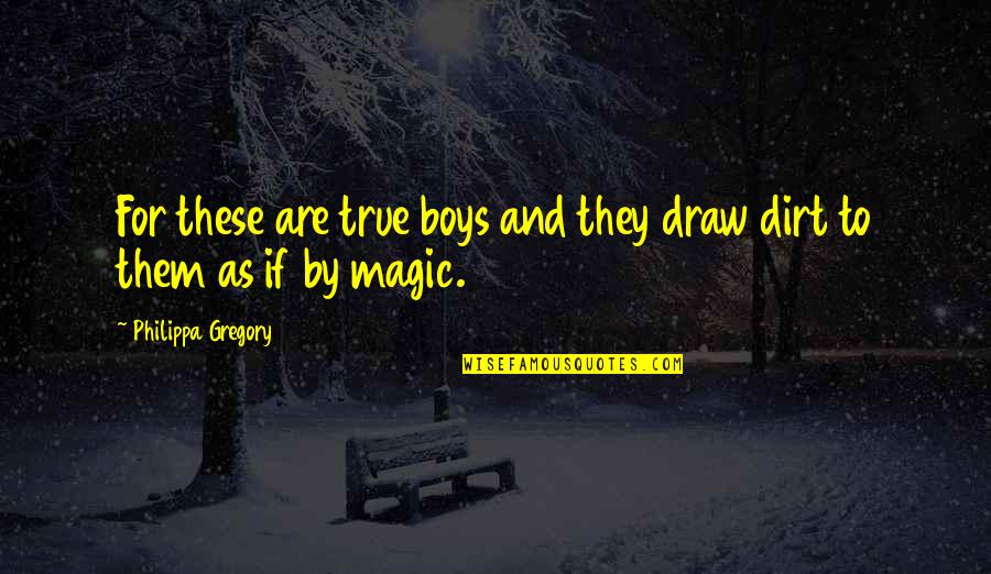 Infinidade Quotes By Philippa Gregory: For these are true boys and they draw