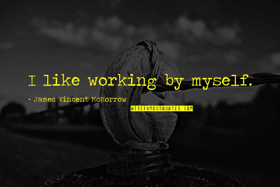 Infiniment Quotes By James Vincent McMorrow: I like working by myself. Infiniment Quotes By James Vincent McMorrow: I like working by myself.