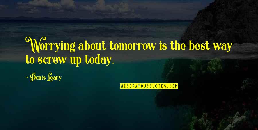 Infinis Quotes By Denis Leary: Worrying about tomorrow is the best way to