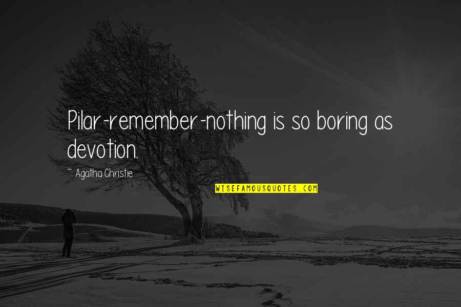Infinita Corporation Quotes By Agatha Christie: Pilar-remember-nothing is so boring as devotion. Infinita Corporation Quotes By Agatha Christie: Pilar-remember-nothing is so boring as devotion.