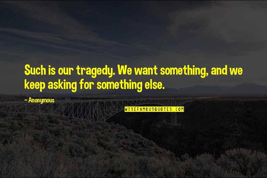 Infinitamente Mais Quotes By Anonymous: Such is our tragedy. We want something, and