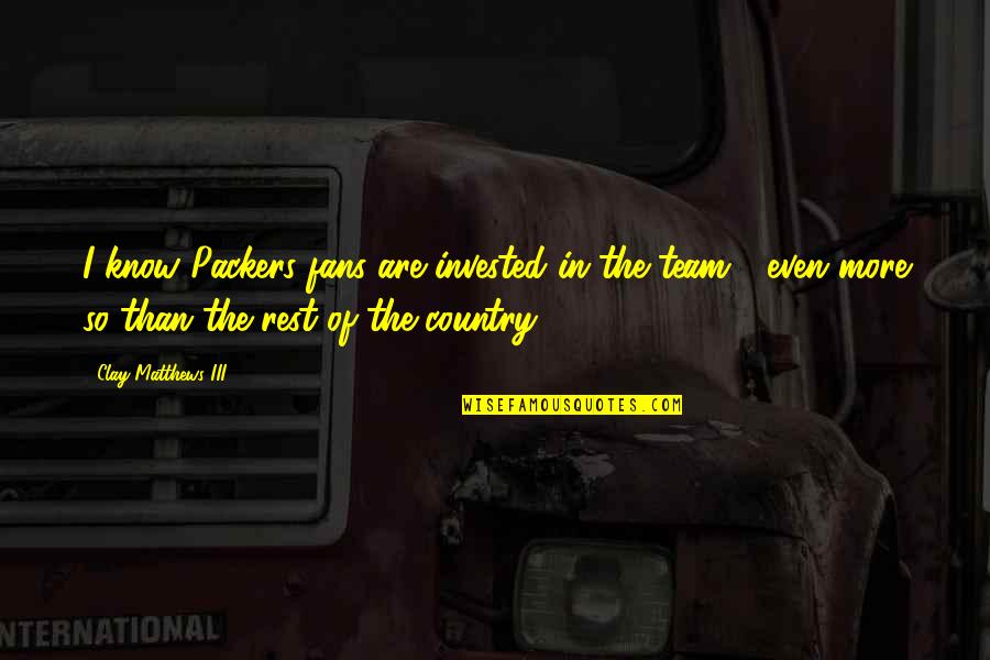 Infinitamente Mais Quotes By Clay Matthews III: I know Packers fans are invested in the