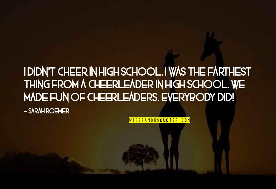 Infinitamente Pequeno Quotes By Sarah Roemer: I didn't cheer in high school. I was Infinitamente Pequeno Quotes By Sarah Roemer: I didn't cheer in high school. I was