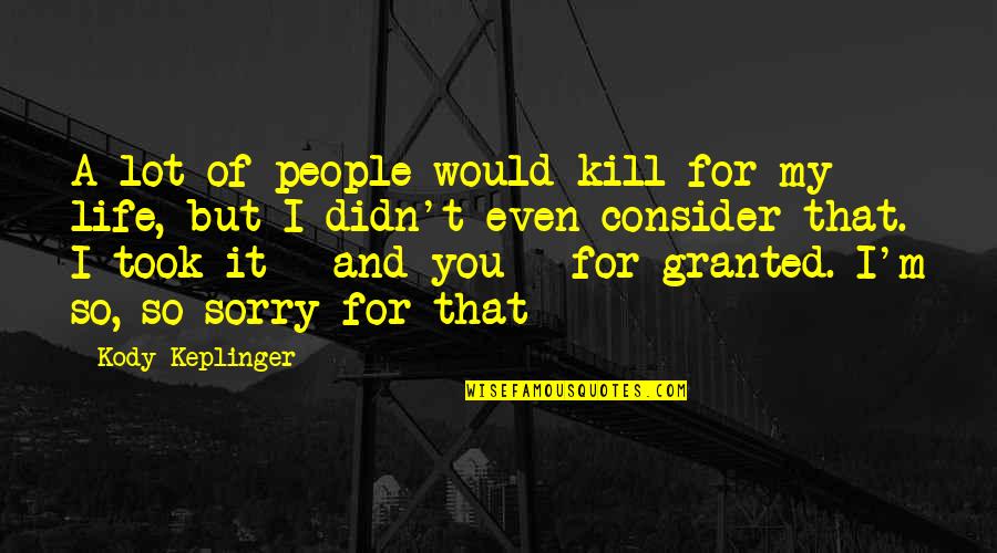 Infinitas Quotes By Kody Keplinger: A lot of people would kill for my Infinitas Quotes By Kody Keplinger: A lot of people would kill for my