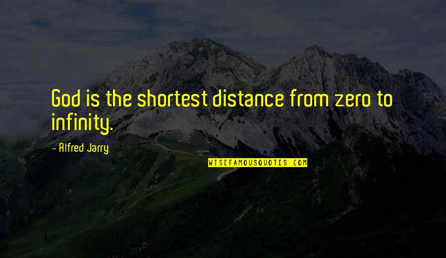 Infinite Bliss Quotes By Alfred Jarry: God is the shortest distance from zero to Infinite Bliss Quotes By Alfred Jarry: God is the shortest distance from zero to