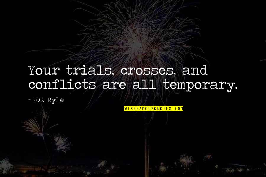 Infinite Bliss Quotes By J.C. Ryle: Your trials, crosses, and conflicts are all temporary.