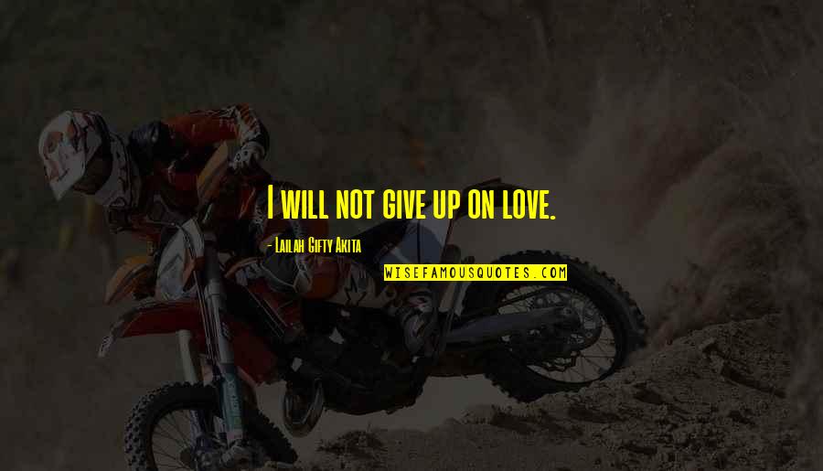 Infinite Bliss Quotes By Lailah Gifty Akita: I will not give up on love. Infinite Bliss Quotes By Lailah Gifty Akita: I will not give up on love.