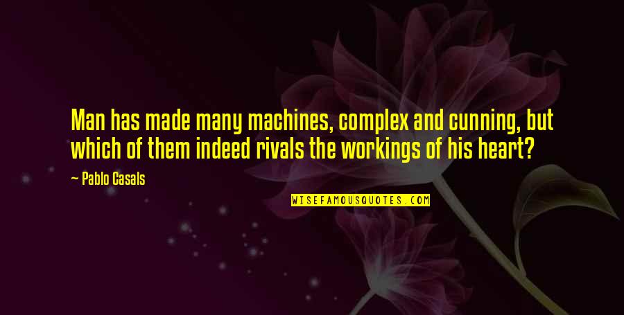 Infinite Bliss Quotes By Pablo Casals: Man has made many machines, complex and cunning, Infinite Bliss Quotes By Pablo Casals: Man has made many machines, complex and cunning,