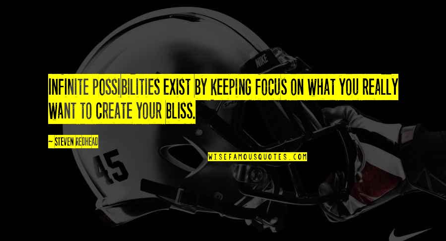 Infinite Bliss Quotes By Steven Redhead: Infinite possibilities exist by keeping focus on what Infinite Bliss Quotes By Steven Redhead: Infinite possibilities exist by keeping focus on what