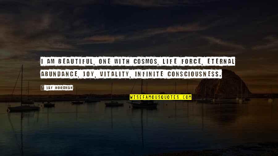 Infinite Consciousness Quotes By Jay Woodman: I am beautiful, one with cosmos, life force,