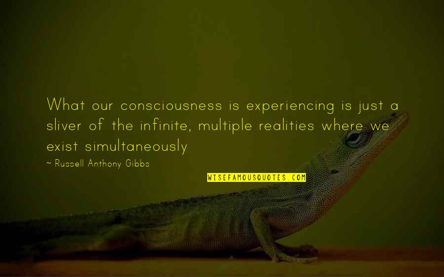 Infinite Consciousness Quotes By Russell Anthony Gibbs: What our consciousness is experiencing is just a