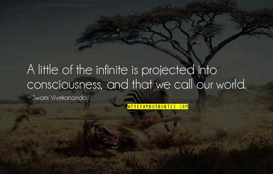 Infinite Consciousness Quotes By Swami Vivekananda: A little of the infinite is projected into
