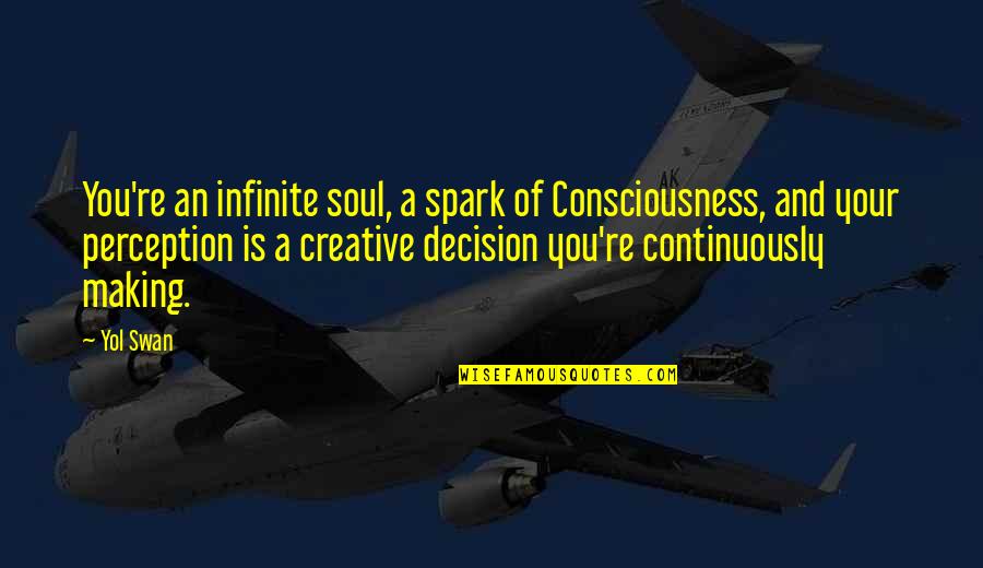 Infinite Consciousness Quotes By Yol Swan: You're an infinite soul, a spark of Consciousness,