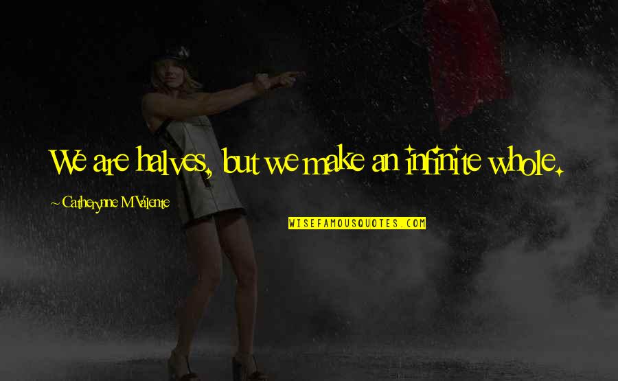 Infinite Friendship Quotes By Catherynne M Valente: We are halves, but we make an infinite Infinite Friendship Quotes By Catherynne M Valente: We are halves, but we make an infinite