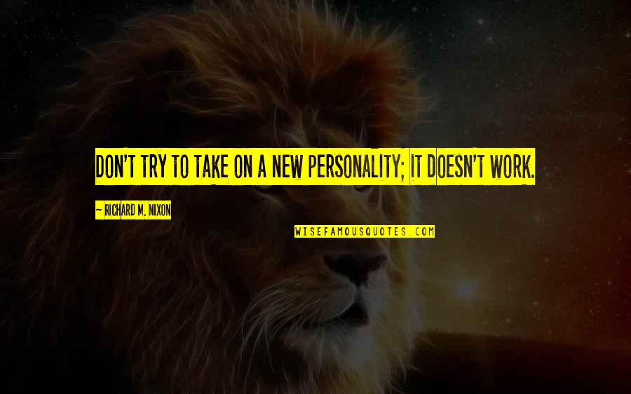 Infinite Growth On A Finite Planet Quotes By Richard M. Nixon: Don't try to take on a new personality; Infinite Growth On A Finite Planet Quotes By Richard M. Nixon: Don't try to take on a new personality;
