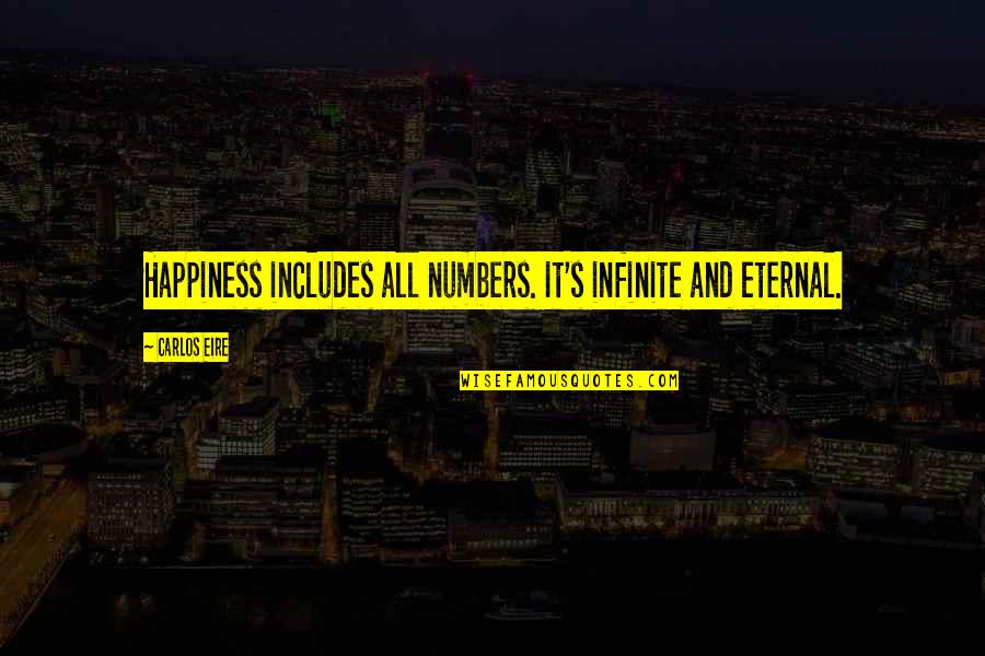 Infinite Happiness Quotes By Carlos Eire: Happiness includes all numbers. It's infinite and eternal.