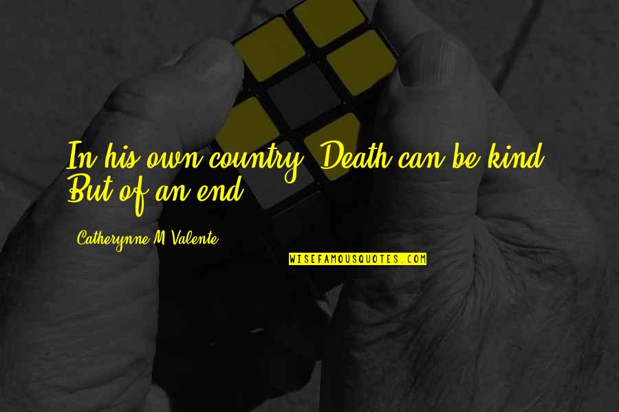 Infinite Happiness Quotes By Catherynne M Valente: In his own country, Death can be kind. Infinite Happiness Quotes By Catherynne M Valente: In his own country, Death can be kind.