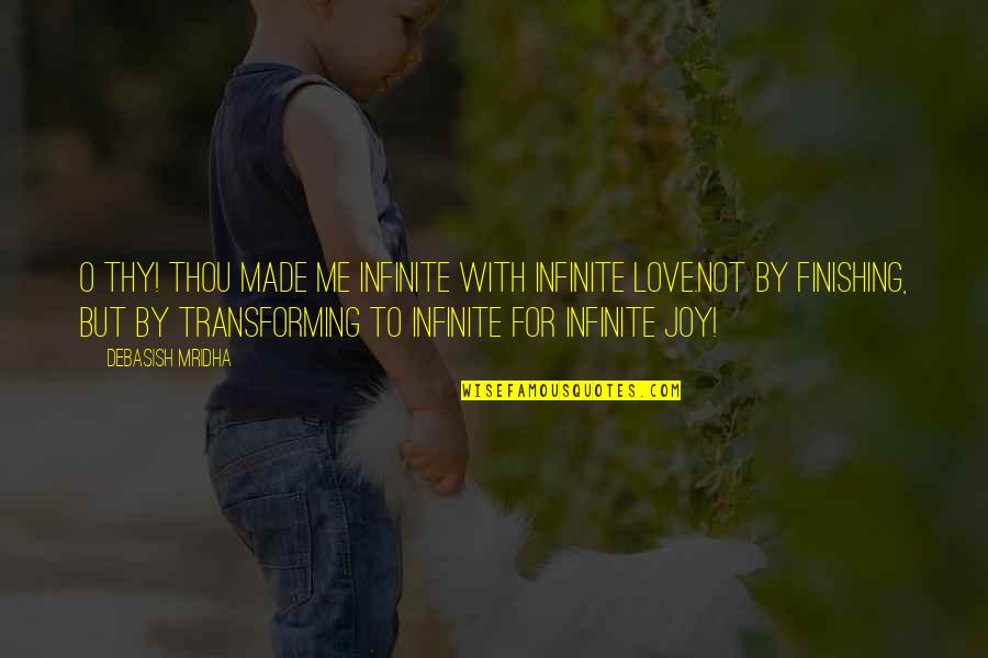 Infinite Happiness Quotes By Debasish Mridha: O thy! Thou made me infinite with infinite Infinite Happiness Quotes By Debasish Mridha: O thy! Thou made me infinite with infinite