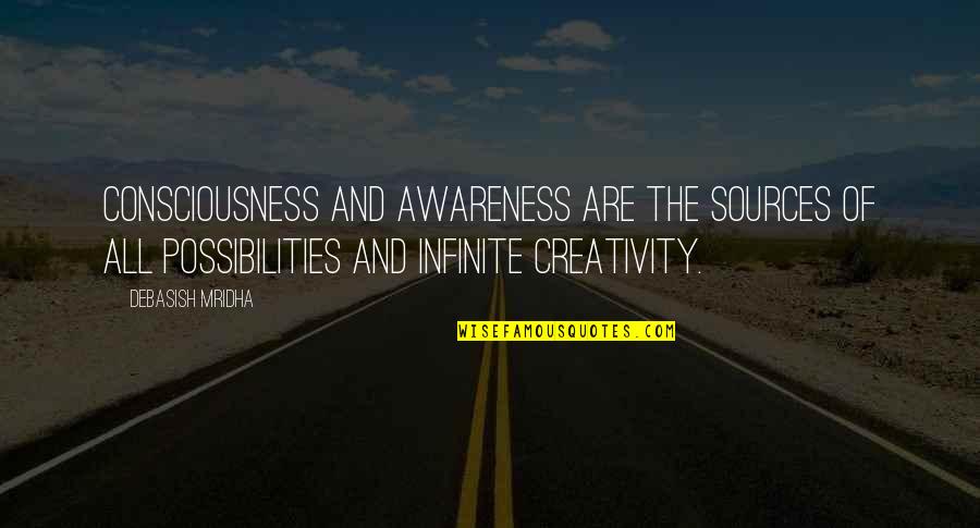 Infinite Happiness Quotes By Debasish Mridha: Consciousness and awareness are the sources of all Infinite Happiness Quotes By Debasish Mridha: Consciousness and awareness are the sources of all