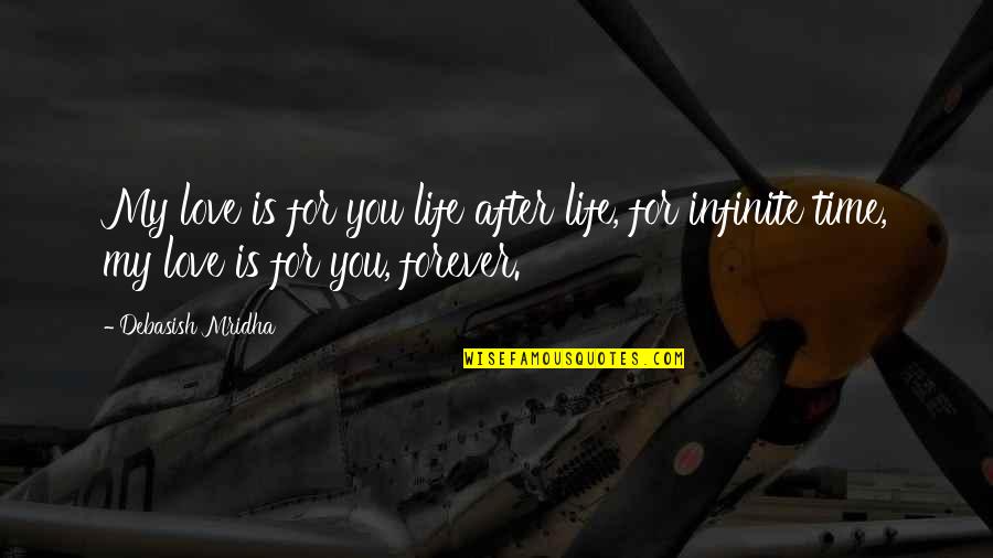 Infinite Happiness Quotes By Debasish Mridha: My love is for you life after life, Infinite Happiness Quotes By Debasish Mridha: My love is for you life after life,