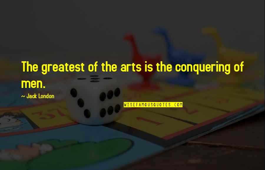 Infinite Happiness Quotes By Jack London: The greatest of the arts is the conquering Infinite Happiness Quotes By Jack London: The greatest of the arts is the conquering