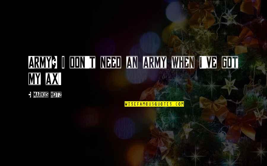 Infinite Happiness Quotes By Markus Heitz: Army? I don't need an army when I've Infinite Happiness Quotes By Markus Heitz: Army? I don't need an army when I've