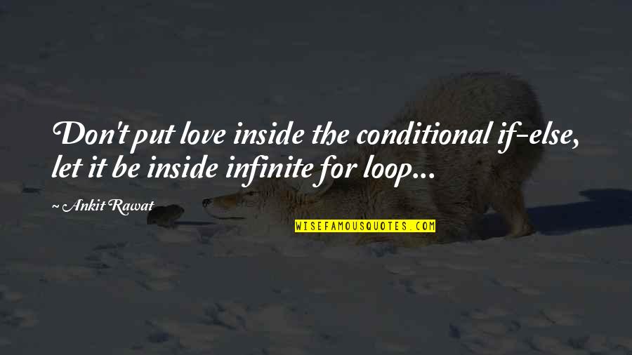 Infinite Life Quotes By Ankit Rawat: Don't put love inside the conditional if-else, let