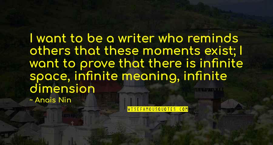Infinite Moments Quotes By Anais Nin: I want to be a writer who reminds