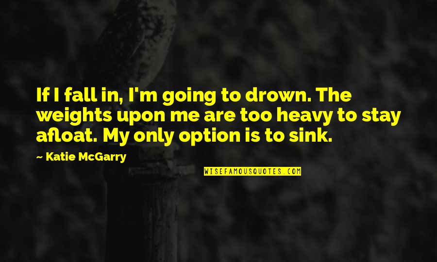 Infinite Moments Quotes By Katie McGarry: If I fall in, I'm going to drown.