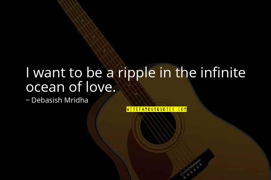 Infinite Ocean Quotes By Debasish Mridha: I want to be a ripple in the