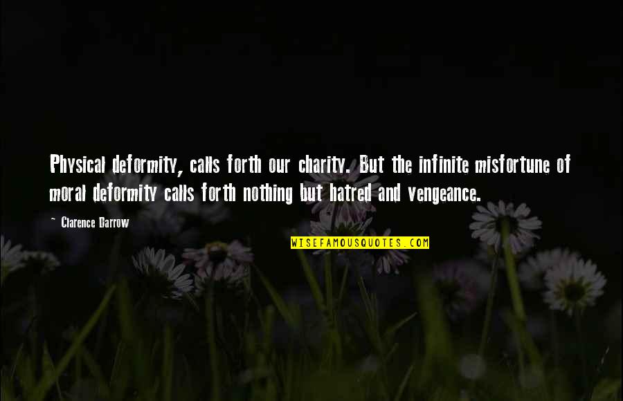Infinite Quotes By Clarence Darrow: Physical deformity, calls forth our charity. But the