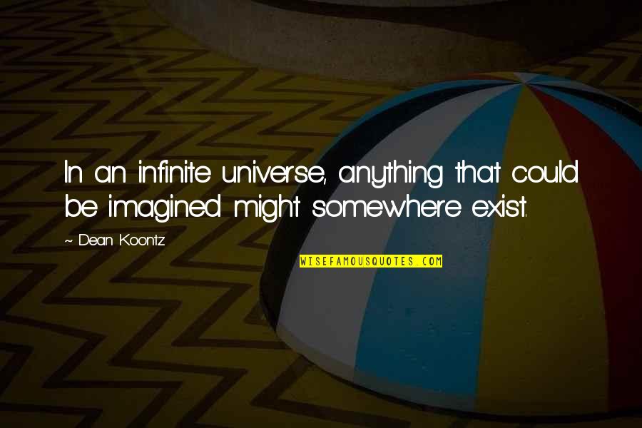 Infinite Quotes By Dean Koontz: In an infinite universe, anything that could be