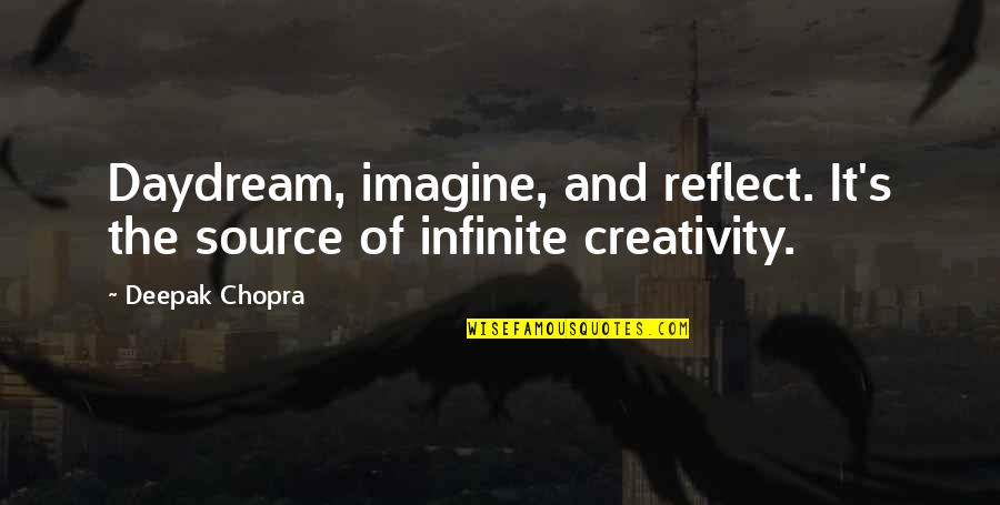 Infinite Quotes By Deepak Chopra: Daydream, imagine, and reflect. It's the source of
