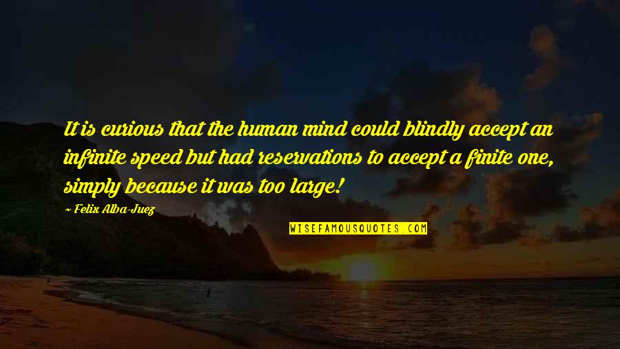 Infinite Quotes By Felix Alba-Juez: It is curious that the human mind could