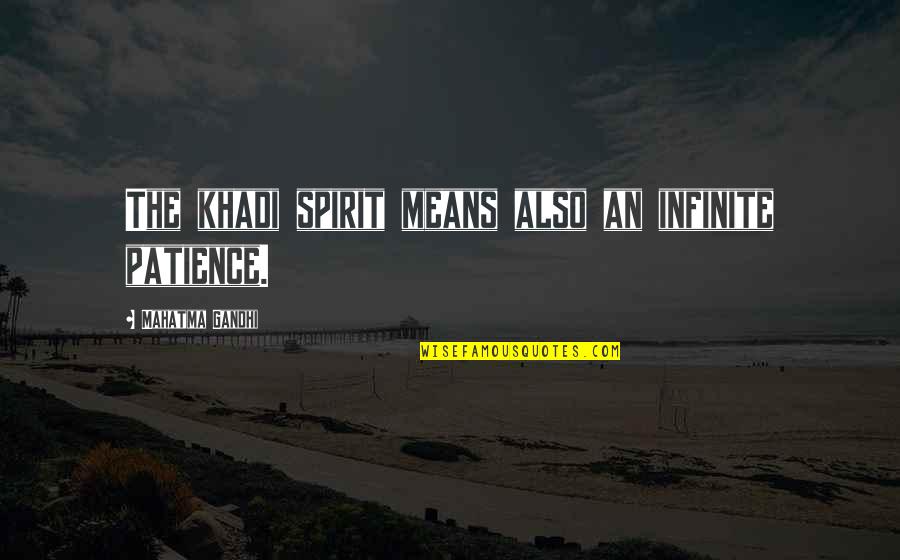Infinite Quotes By Mahatma Gandhi: The khadi spirit means also an infinite patience.