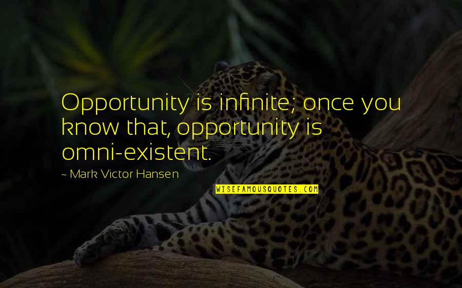 Infinite Quotes By Mark Victor Hansen: Opportunity is infinite; once you know that, opportunity