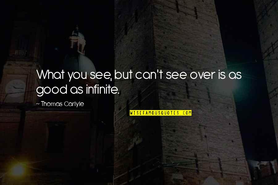 Infinite Quotes By Thomas Carlyle: What you see, but can't see over is