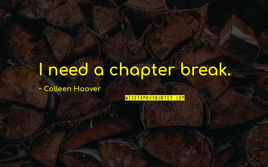 Infinite Regress Quotes By Colleen Hoover: I need a chapter break.