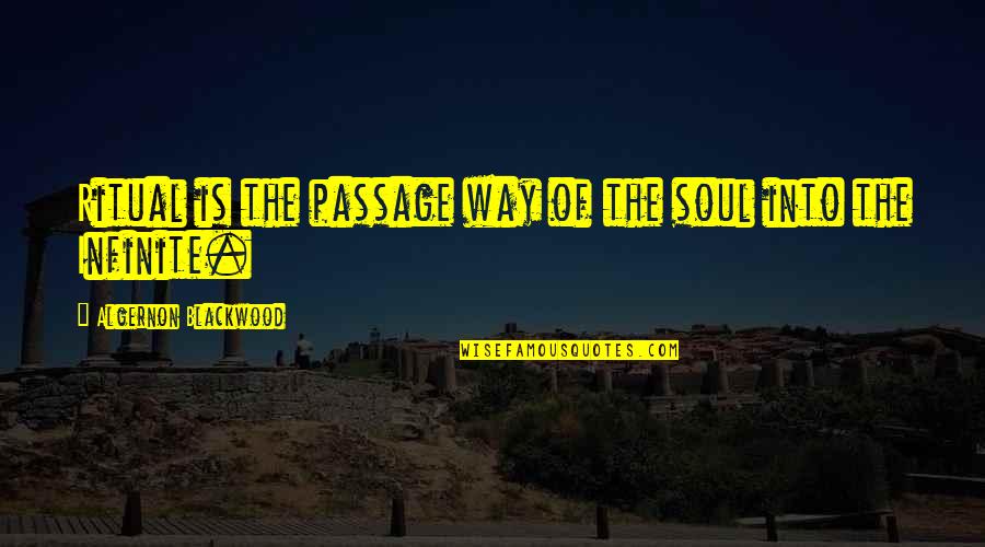 Infinite Soul Quotes By Algernon Blackwood: Ritual is the passage way of the soul