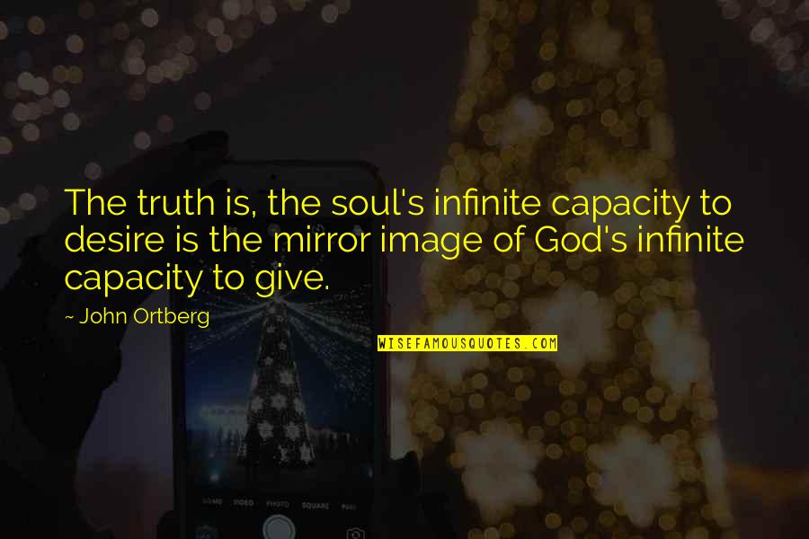 Infinite Soul Quotes By John Ortberg: The truth is, the soul's infinite capacity to Infinite Soul Quotes By John Ortberg: The truth is, the soul's infinite capacity to